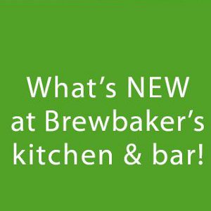 What’s NEW at Brewbaker’s kitchen & bar What’s NEW at Brewbaker’s kitchen & bar